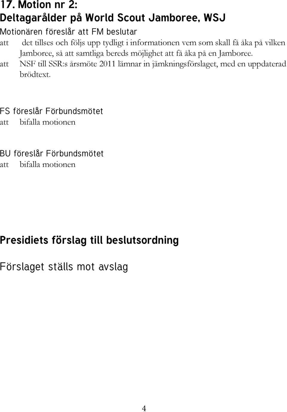 att NSF till SSR:s årsmöte 2011 lämnar in jämkningsförslaget, med en uppdaterad brödtext.