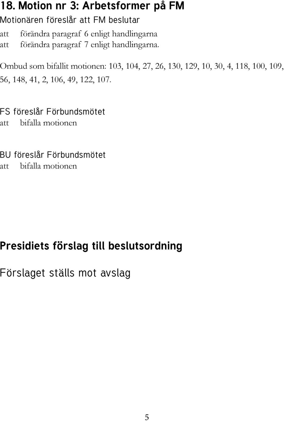 Ombud som bifallit motionen: 103, 104, 27, 26, 130, 129, 10, 30, 4, 118, 100, 109, 56, 148, 41, 2, 106, 49,