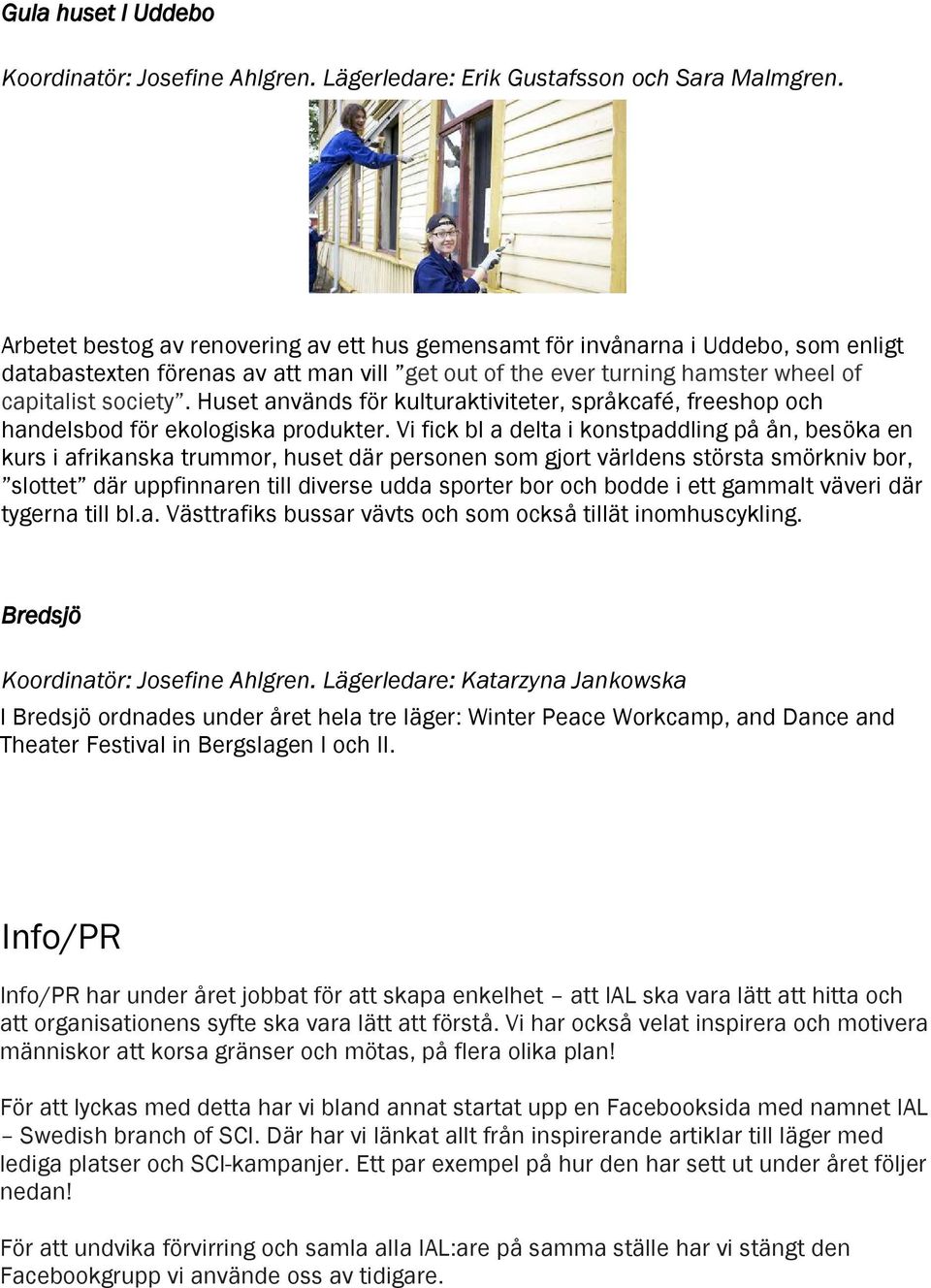 Huset används för kulturaktiviteter, språkcafé, freeshop och handelsbod för ekologiska produkter.