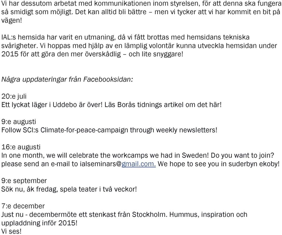 Vi hoppas med hjälp av en lämplig volontär kunna utveckla hemsidan under 2015 för att göra den mer överskådlig och lite snyggare!