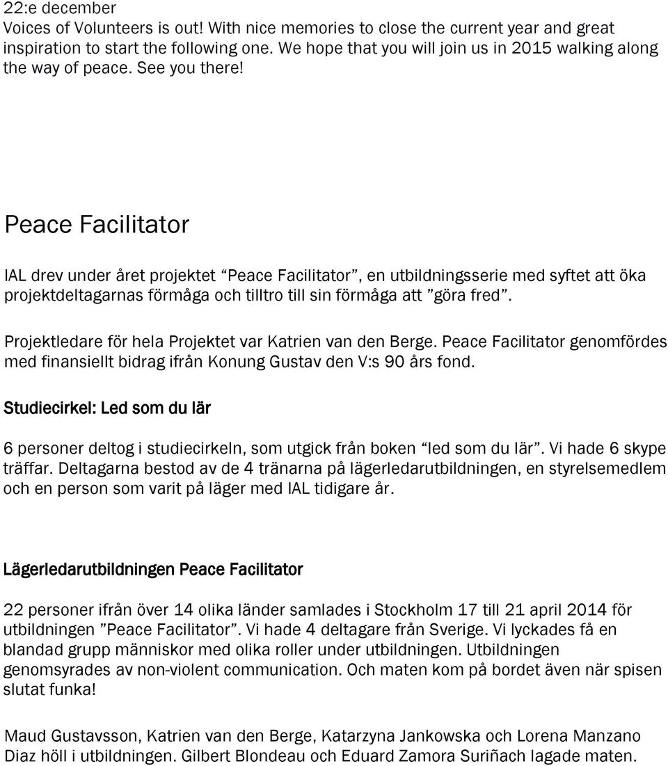Peace Facilitator IAL drev under året projektet Peace Facilitator, en utbildningsserie med syftet att öka projektdeltagarnas förmåga och tilltro till sin förmåga att göra fred.