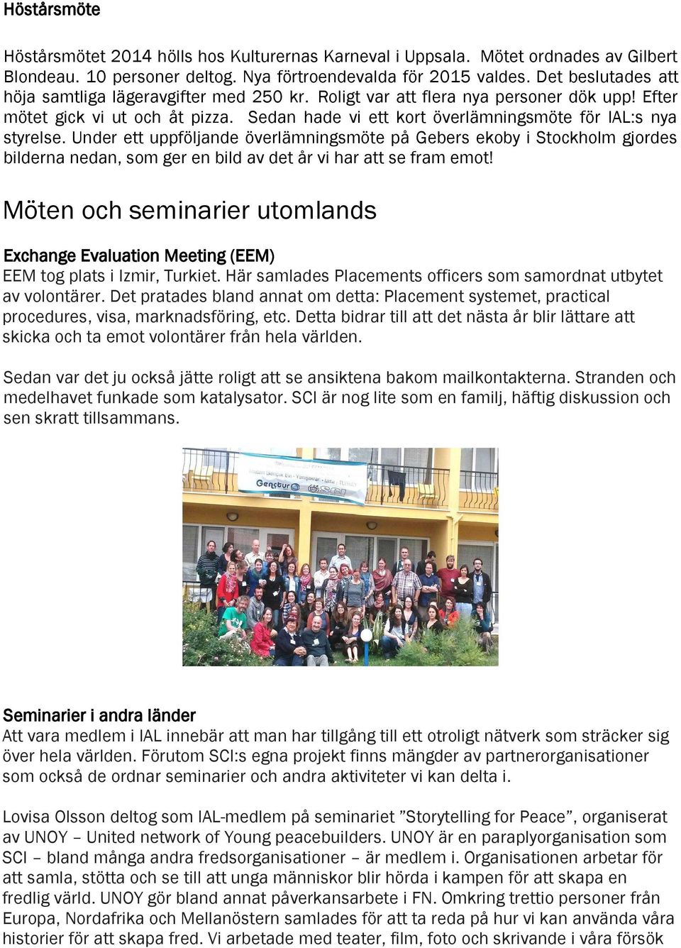 Sedan hade vi ett kort överlämningsmöte för IAL:s nya styrelse.