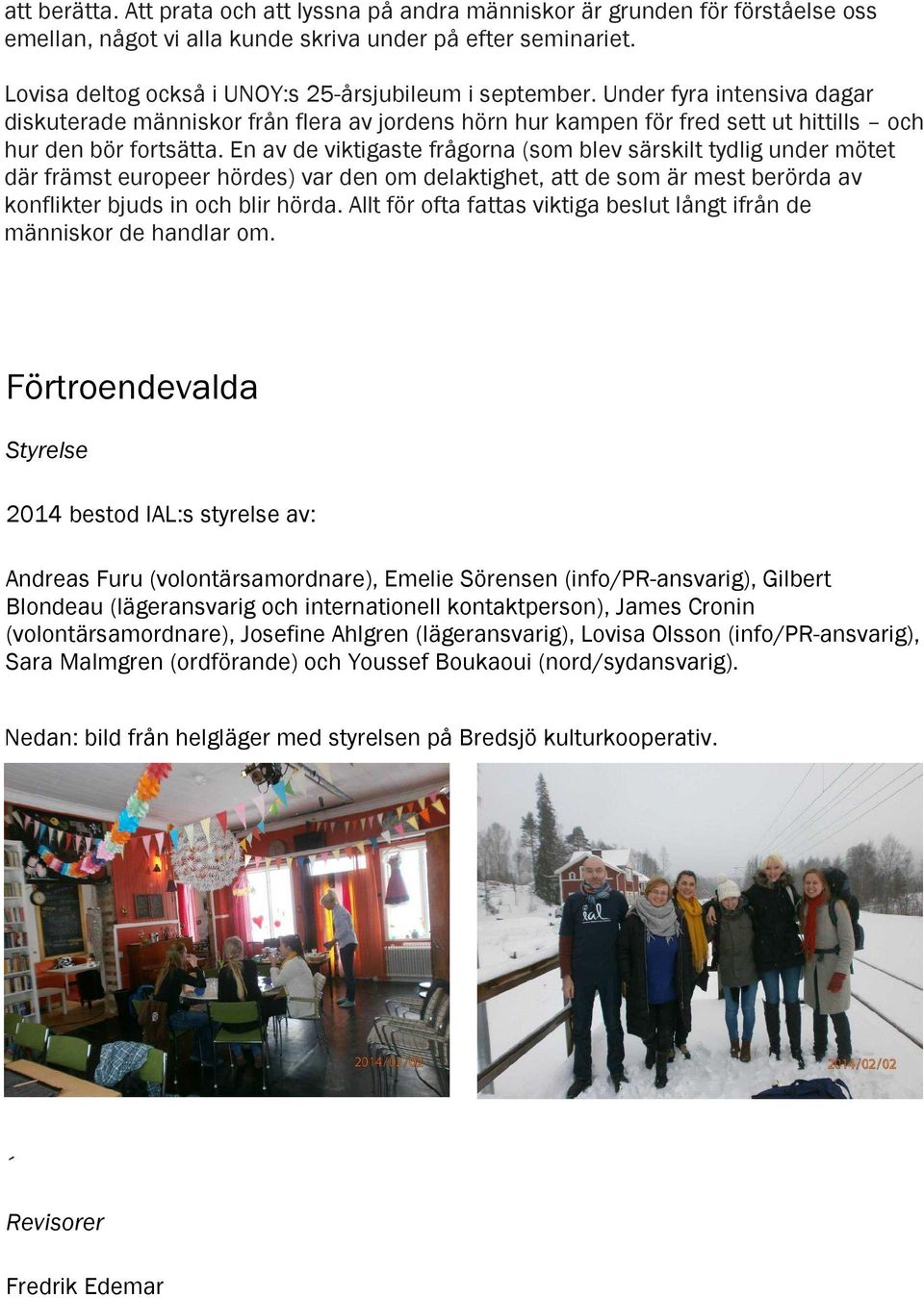 En av de viktigaste frågorna (som blev särskilt tydlig under mötet där främst europeer hördes) var den om delaktighet, att de som är mest berörda av konflikter bjuds in och blir hörda.