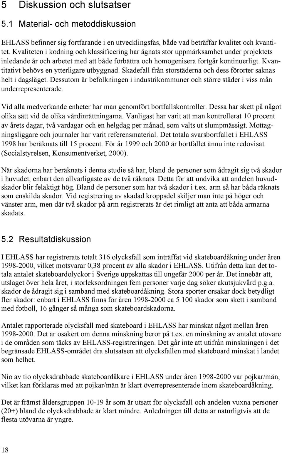 Kvantitativt behövs en ytterligare utbyggnad. Skadefall från storstäderna och dess förorter saknas helt i dagsläget.