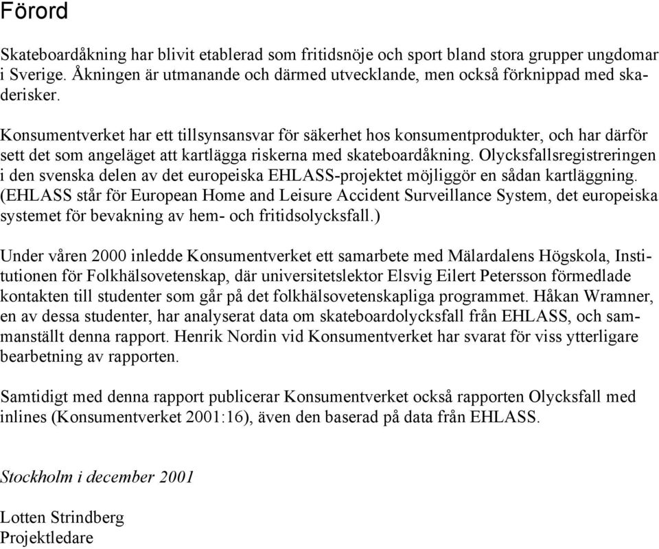 Olycksfallsregistreringen i den svenska delen av det europeiska EHLASS-projektet möjliggör en sådan kartläggning.