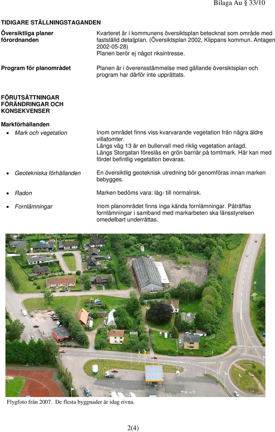 Program för planområdet Planen är i överensstämmelse med gällande översiktsplan och program har därför inte upprättats.