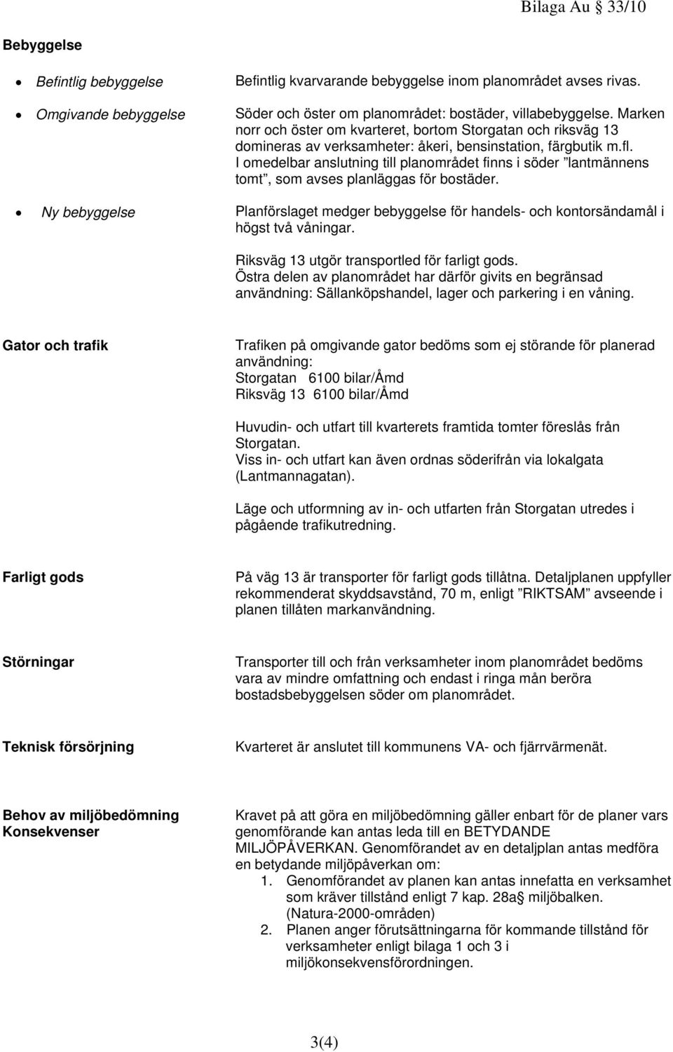 I omedelbar anslutning till planområdet finns i söder lantmännens tomt, som avses planläggas för bostäder.