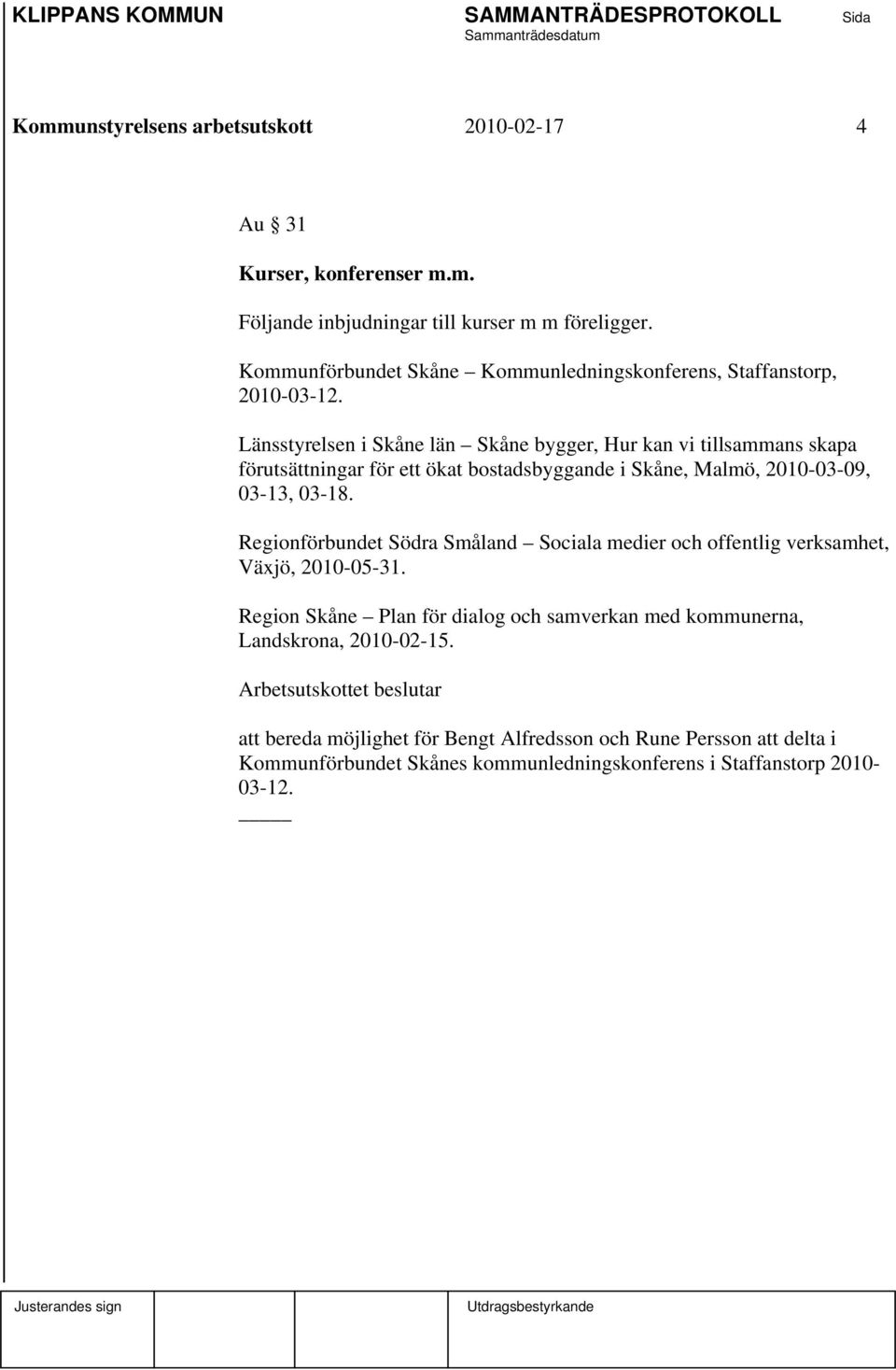 Länsstyrelsen i Skåne län Skåne bygger, Hur kan vi tillsammans skapa förutsättningar för ett ökat bostadsbyggande i Skåne, Malmö, 2010-03-09, 03-13, 03-18.