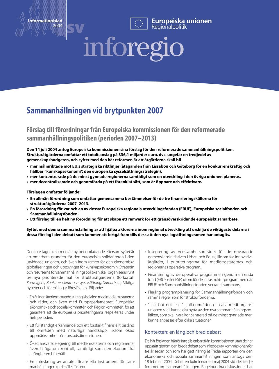 ungefär en tredjedel av gemenskapsbudgeten, och syftet med den här reformen är att åtgärderna skall bli mer målinriktade mot EU:s strategiska riktlinjer (åtaganden från Lissabon och Göteborg för en