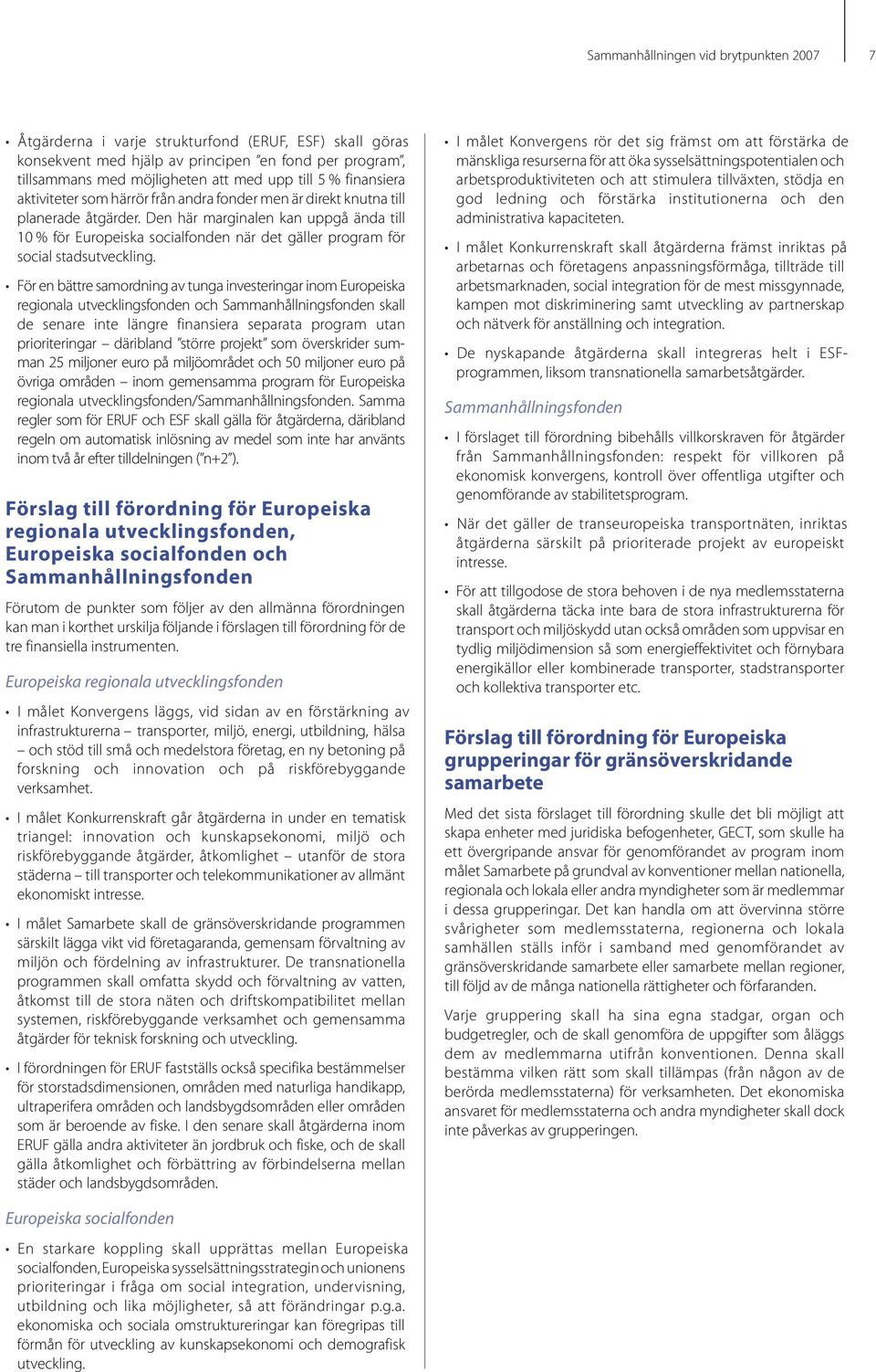 För en bättre samordning av tunga investeringar inom Europeiska regionala utvecklingsfonden och skall de senare inte längre finansiera separata program utan prioriteringar däribland större projekt