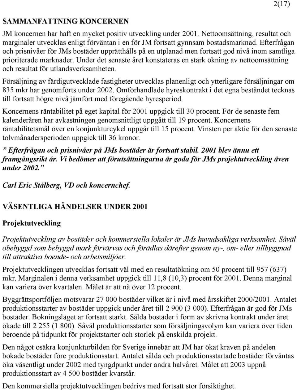 Efterfrågan och prisnivåer för JMs bostäder upprätthålls på en utplanad men fortsatt god nivå inom samtliga prioriterade marknader.