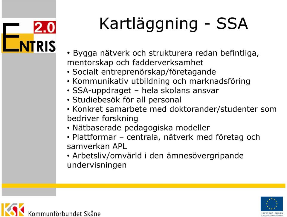 Studiebesök för all personal Konkret samarbete med doktorander/studenter som bedriver forskning Nätbaserade