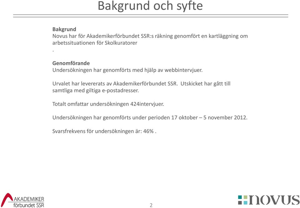 Urvalet har levererats av Akademikerförbundet SSR. Utskicket har gått till samtliga med giltiga e-postadresser.