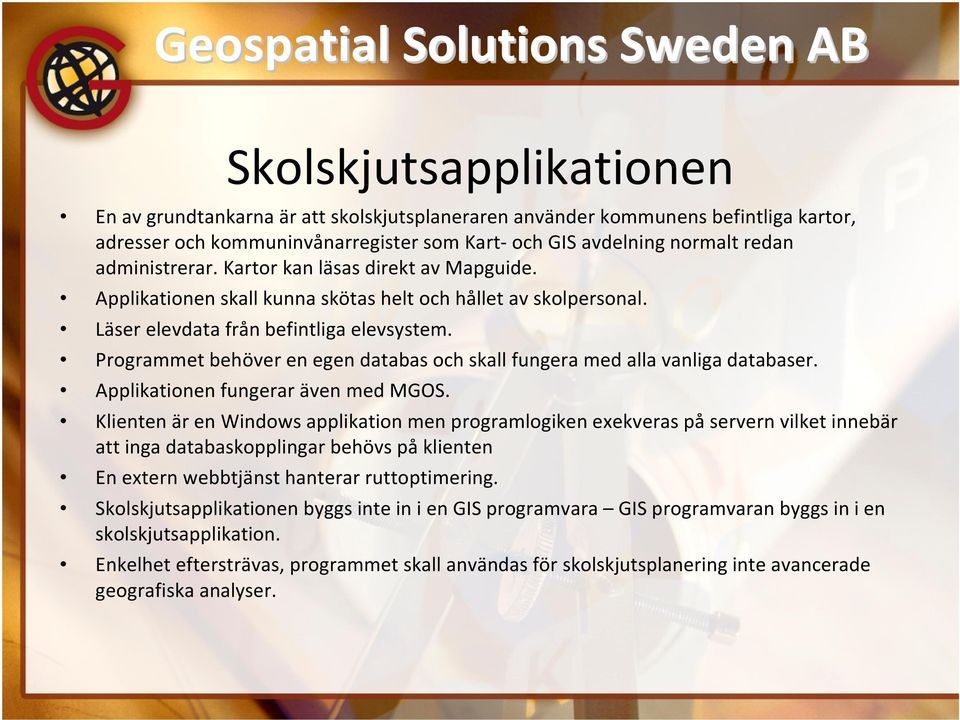 Programmet behöver en egen databas och skall fungera med alla vanliga databaser. Applikationen fungerar även med MGOS.
