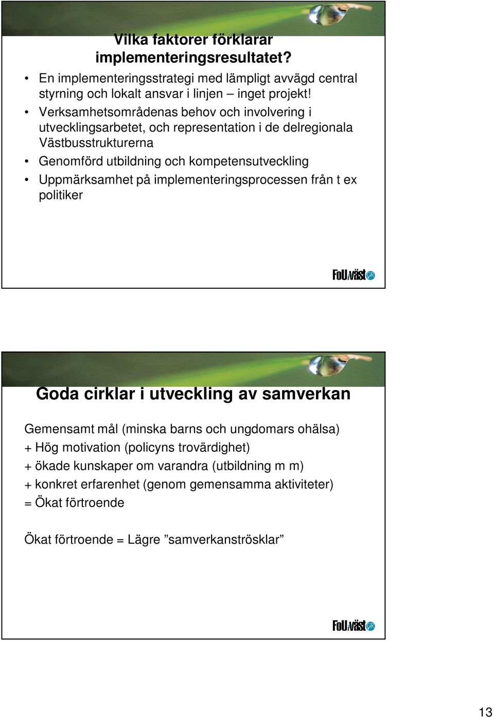 Uppmärksamhet på implementeringsprocessen från t ex politiker Goda cirklar i utveckling av samverkan Gemensamt mål (minska barns och ungdomars ohälsa) + Hög motivation