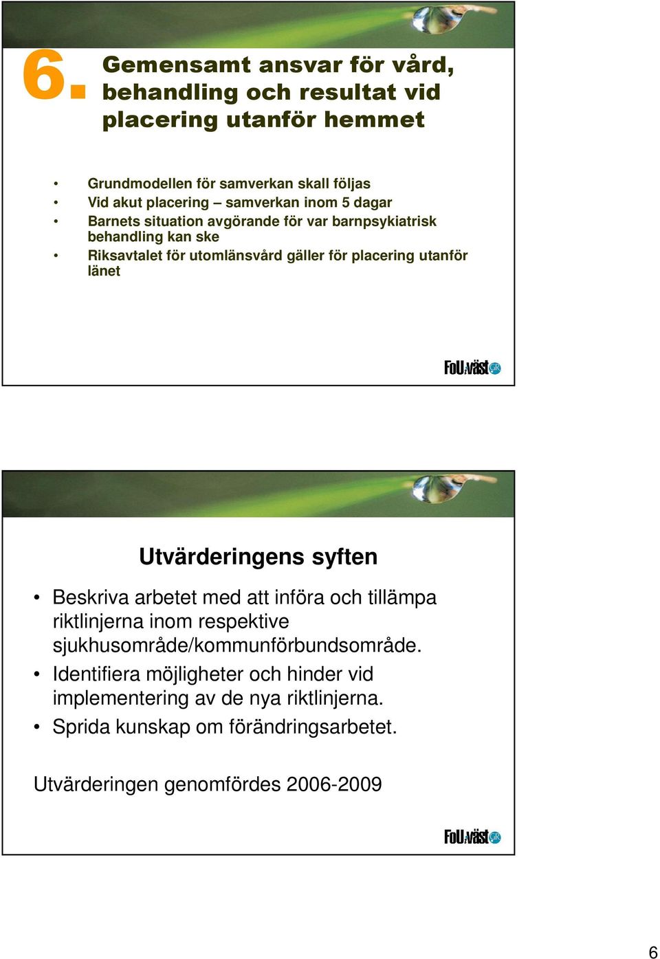 utanför länet Utvärderingens syften Beskriva arbetet med att införa och tillämpa riktlinjerna inom respektive sjukhusområde/kommunförbundsområde.