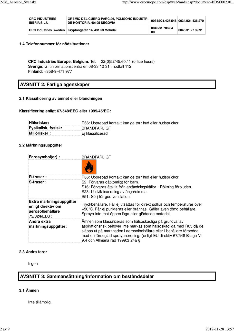 11 (office hours) Sverige: Giftinformationscentralen 08-33 12 31 i nödfall 112 Finland: +358-9-471 977 AVSNITT 2: Farliga egenskaper 2.