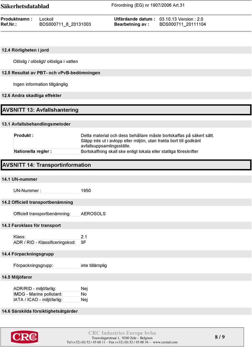 Släpp inte ut i avlopp eller miljön, utan frakta bort till godkänt avfallsuppsamlingsställe. Bortskaffning skall ske enligt lokala eller statliga föreskrifter AVSNITT 14: Transportinformation 14.