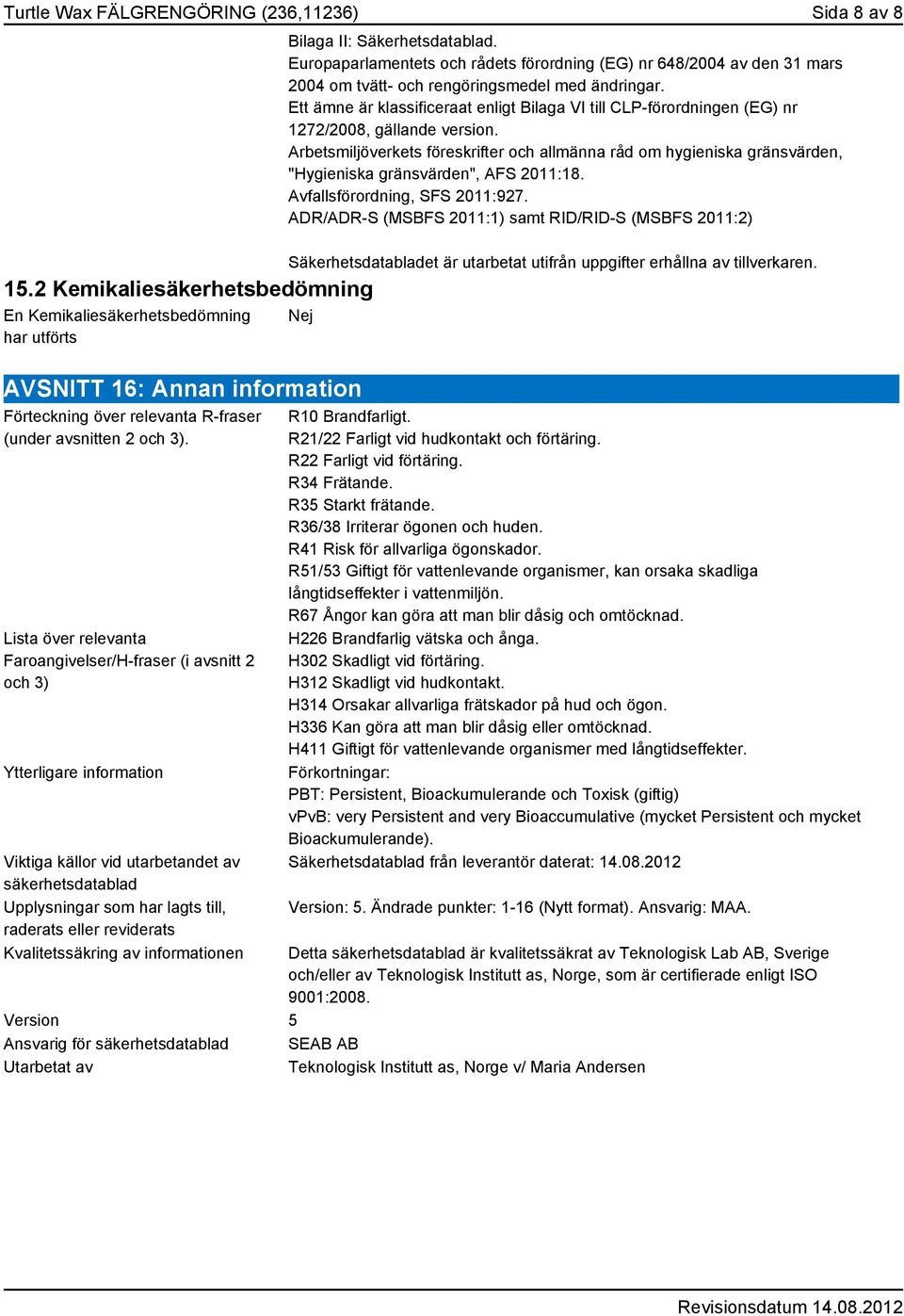 Ett ämne är klassificeraat enligt Bilaga VI till CLP-förordningen (EG) nr 1272/2008, gällande version.