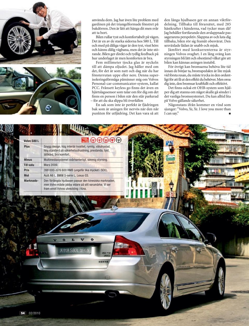 Bilen ger direkt och tydlig feedback på hur underlaget är men komforten är bra. Fem millimeter tjocka glas är nyckeln till att dämpa oljudet.