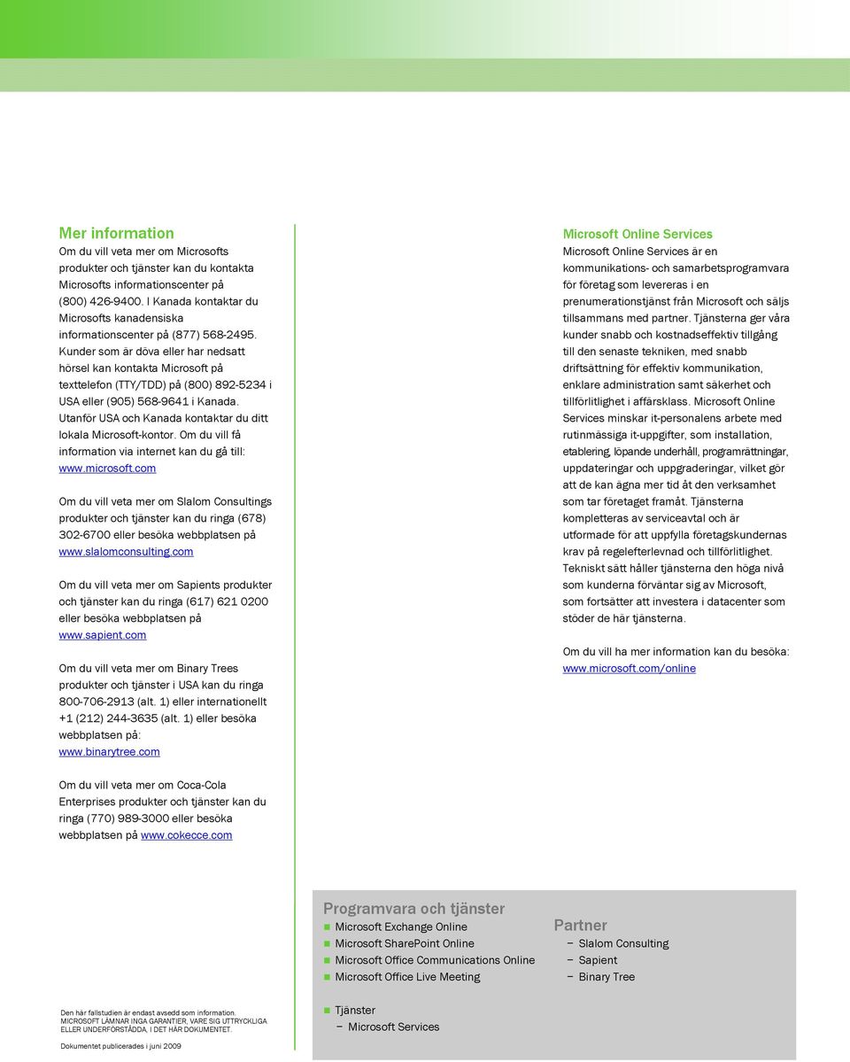 Kunder som är döva eller har nedsatt hörsel kan kontakta Microsoft på texttelefon (TTY/TDD) på (800) 892-5234 i USA eller (905) 568-9641 i Kanada.