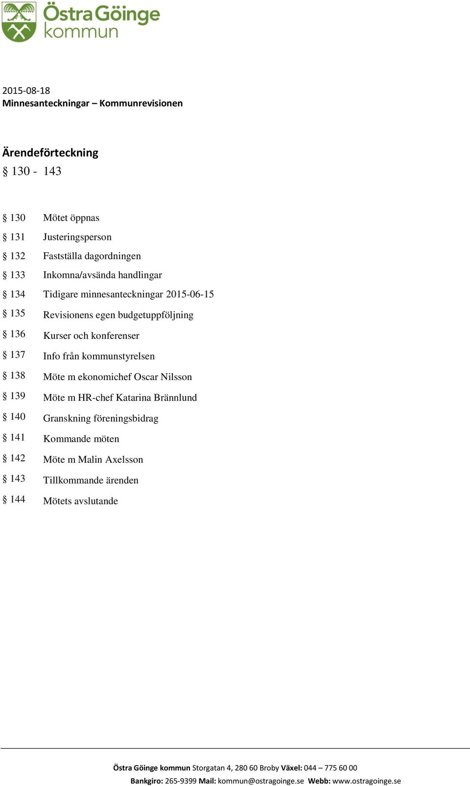 ekonomichef Oscar Nilsson 139 Möte m HR-chef Katarina Brännlund 140 Granskning föreningsbidrag 141 Kommande möten 142 Möte m Malin Axelsson 143 Tillkommande