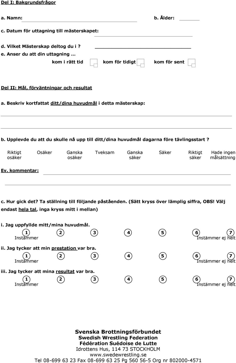 Upplevde du att du skulle nå upp till ditt/dina huvudmål dagarna före tävlingsstart? Riktigt Osäker Ganska Tveksam Ganska Säker Riktigt Hade ingen osäker osäker säker säker målsättning Ev.