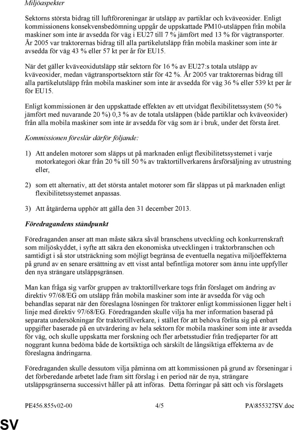 År 2005 var traktorernas bidrag till alla partikelutsläpp från mobila maskiner som inte är avsedda för väg 43 % eller 57 kt per år för EU15.