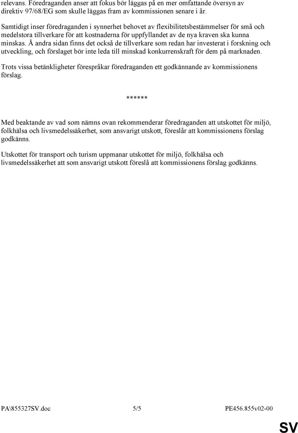 Å andra sidan finns det också de tillverkare som redan har investerat i forskning och utveckling, och förslaget bör inte leda till minskad konkurrenskraft för dem på marknaden.