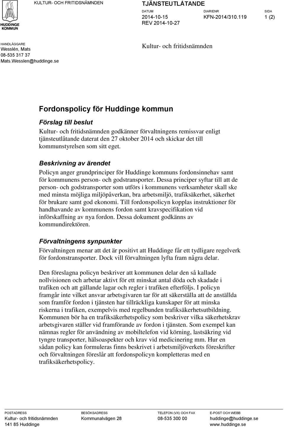 och skickar det till kommunstyrelsen som sitt eget. Beskrivning av ärendet Policyn anger grundprinciper för Huddinge kommuns fordonsinnehav samt för kommunens person- och godstransporter.