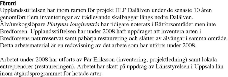 Upplandsstiftelsen har under 2008 haft uppdraget att inventera arten i Bredforsens naturreservat samt påbörja restaurering och slåtter av älvängar i samma område.