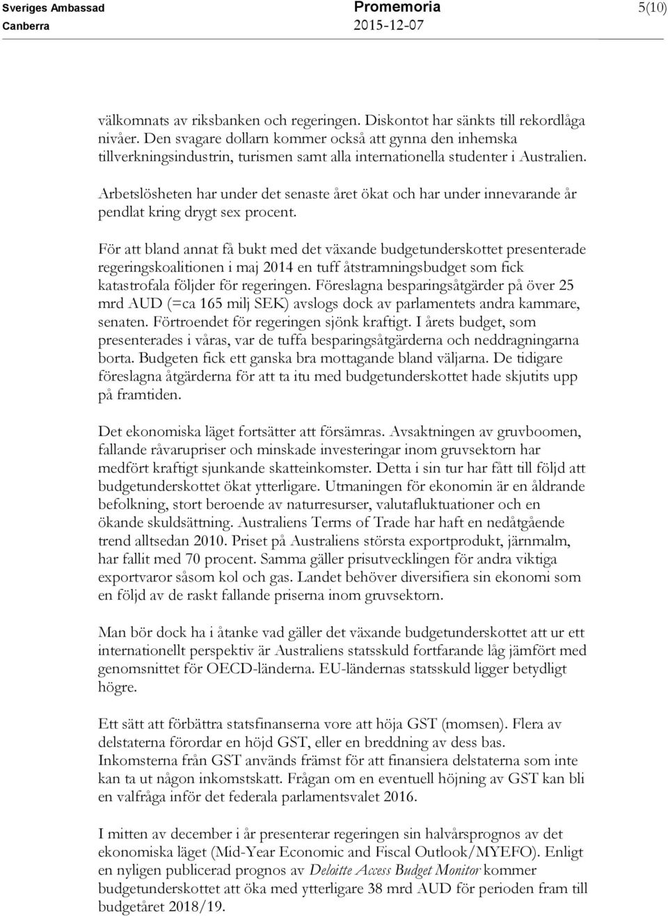 Arbetslösheten har under det senaste året ökat och har under innevarande år pendlat kring drygt sex procent.