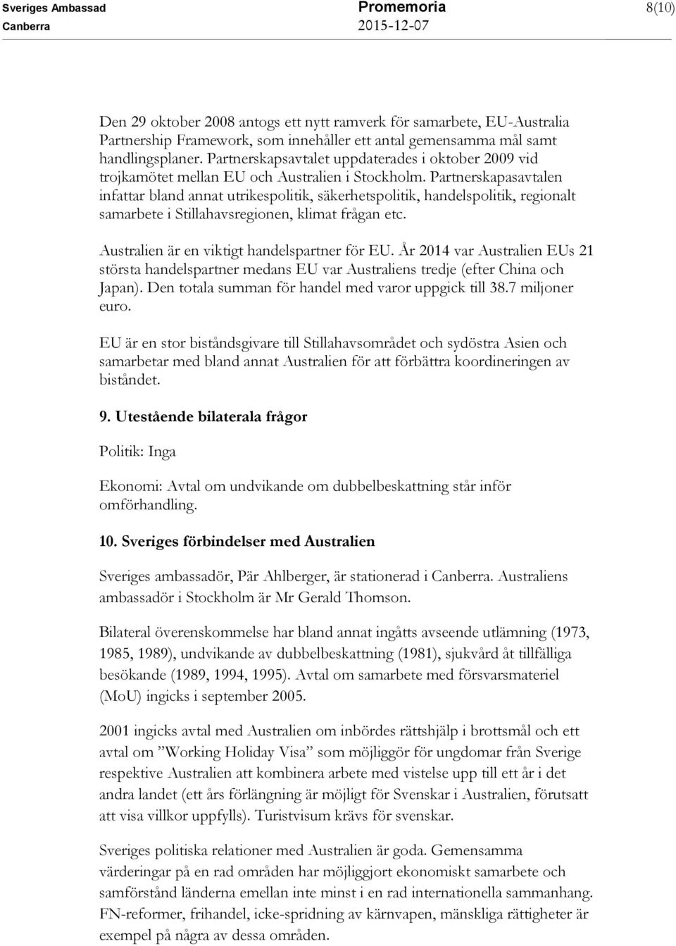 Partnerskapasavtalen infattar bland annat utrikespolitik, säkerhetspolitik, handelspolitik, regionalt samarbete i Stillahavsregionen, klimat frågan etc. Australien är en viktigt handelspartner för EU.