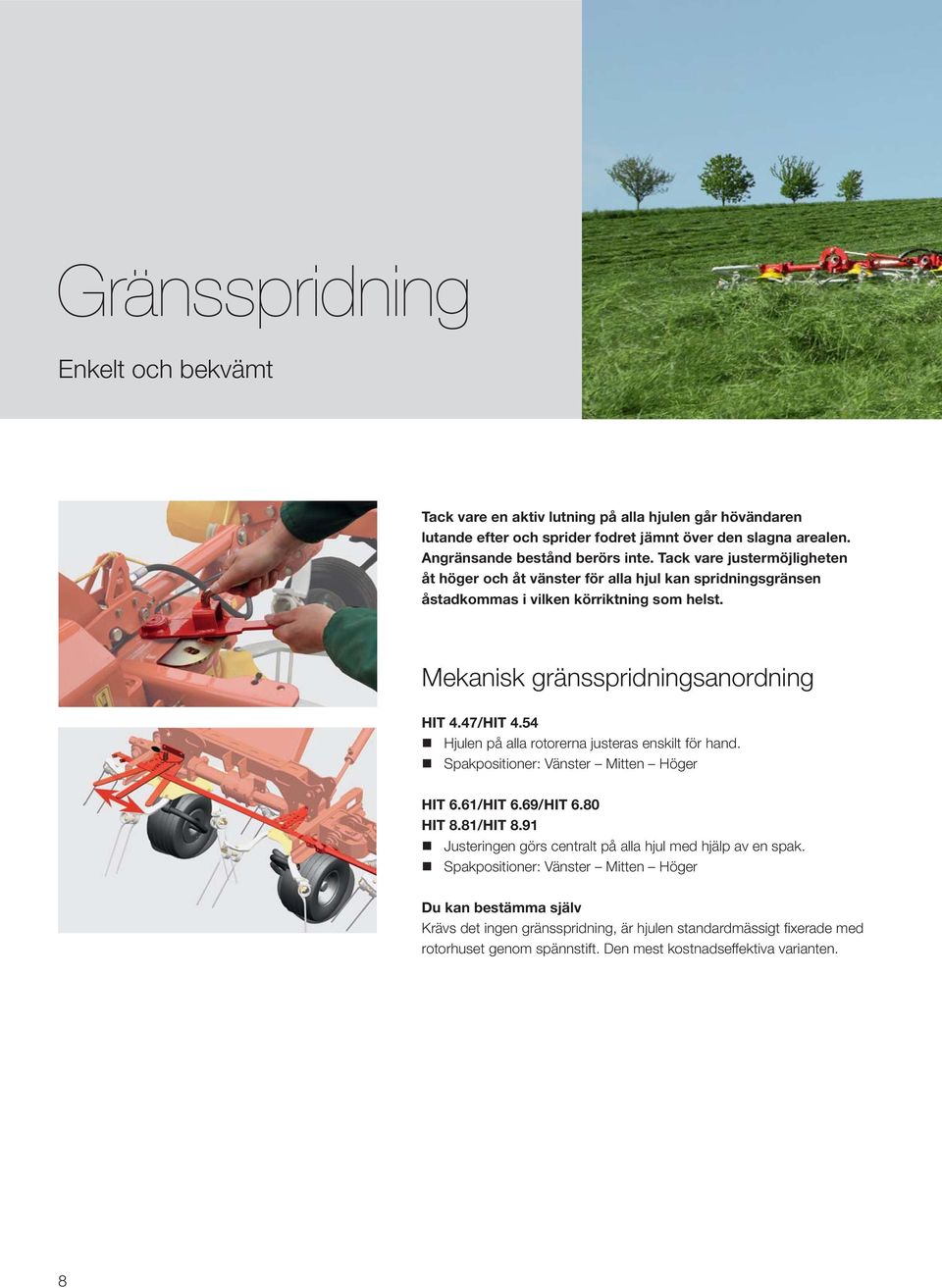 54 Hjulen på alla rotorerna justeras enskilt för hand. Spakpositioner: Vänster Mitten Höger HIT 6.61/HIT 6.69/HIT 6.80 HIT 8.81/HIT 8.