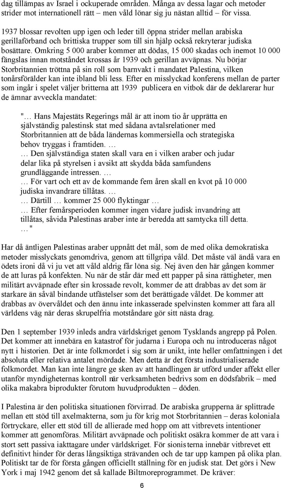 Omkring 5 000 araber kommer att dödas, 15 000 skadas och inemot 10 000 fängslas innan motståndet krossas år 1939 och gerillan avväpnas.