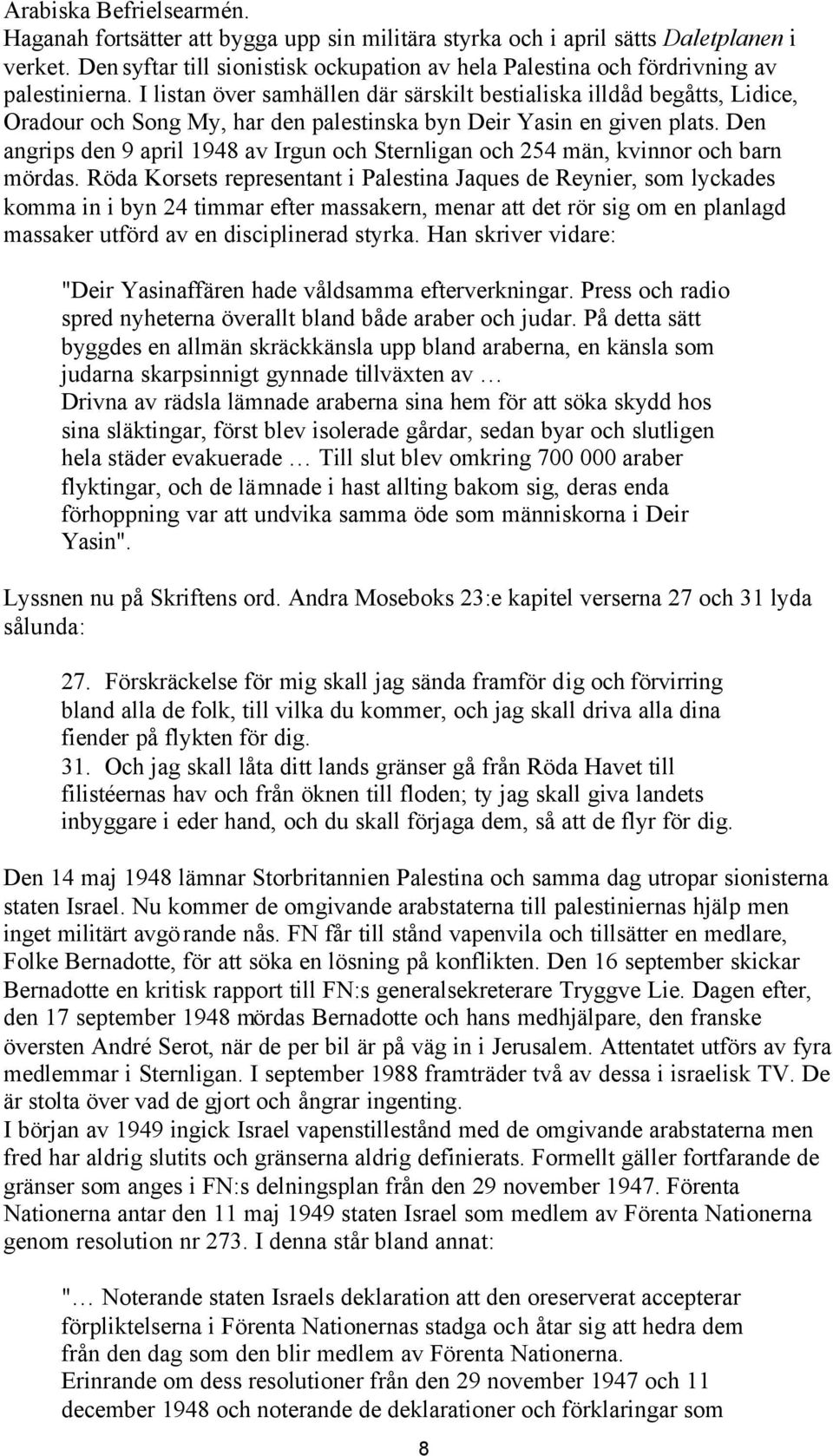 I listan över samhällen där särskilt bestialiska illdåd begåtts, Lidice, Oradour och Song My, har den palestinska byn Deir Yasin en given plats.