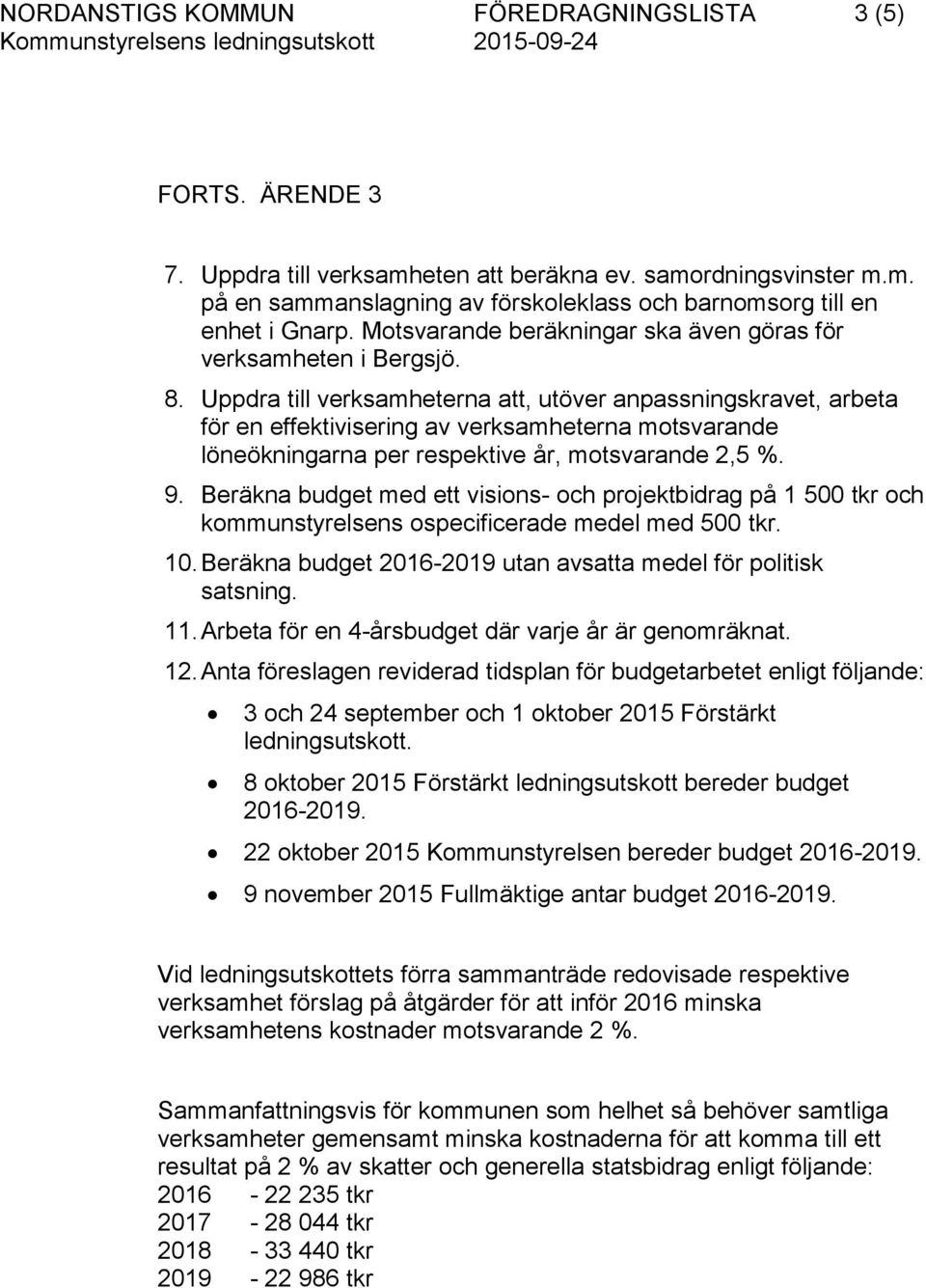 Uppdra till verksamheterna att, utöver anpassningskravet, arbeta för en effektivisering av verksamheterna motsvarande löneökningarna per respektive år, motsvarande 2,5 %. 9.