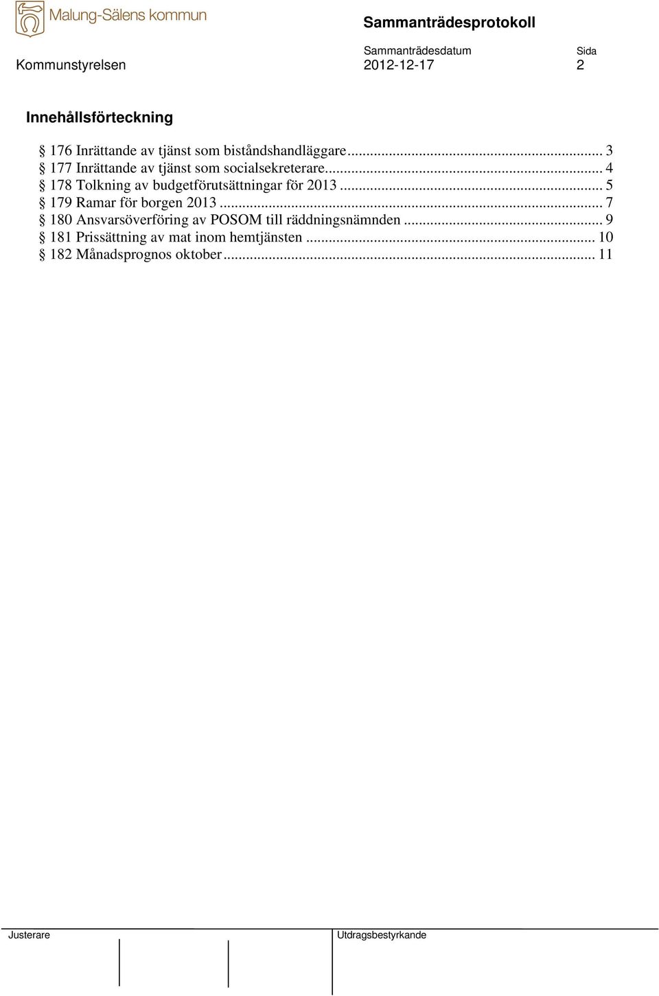 .. 4 178 Tolkning av budgetförutsättningar för 2013... 5 179 Ramar för borgen 2013.