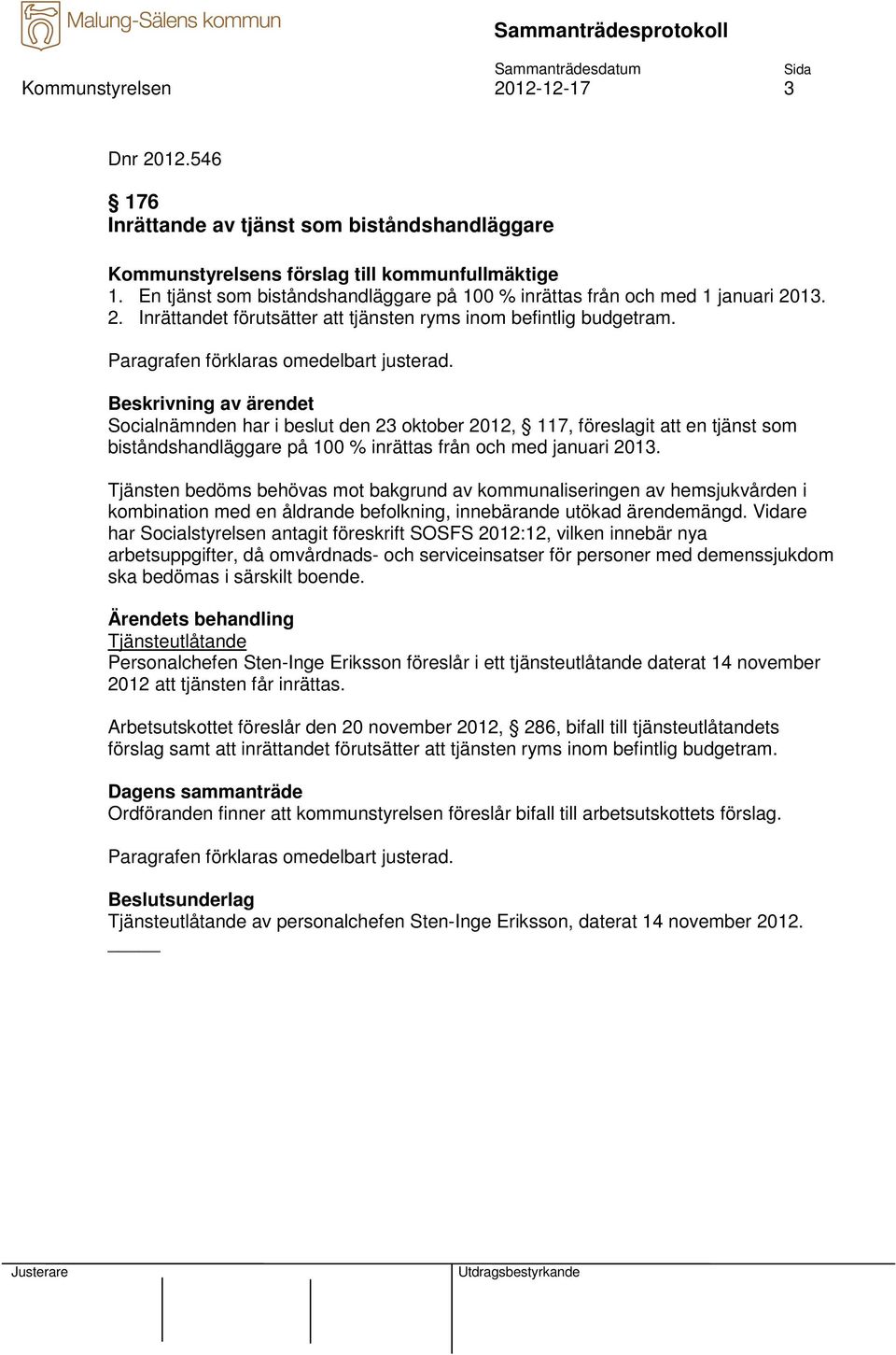 Socialnämnden har i beslut den 23 oktober 2012, 117, föreslagit att en tjänst som biståndshandläggare på 100 % inrättas från och med januari 2013.