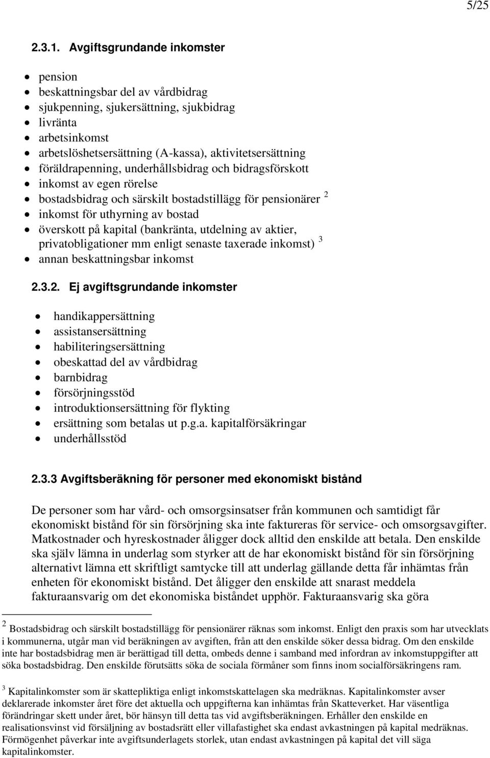 föräldrapenning, underhållsbidrag och bidragsförskott inkomst av egen rörelse bostadsbidrag och särskilt bostadstillägg för pensionärer 2 inkomst för uthyrning av bostad överskott på kapital