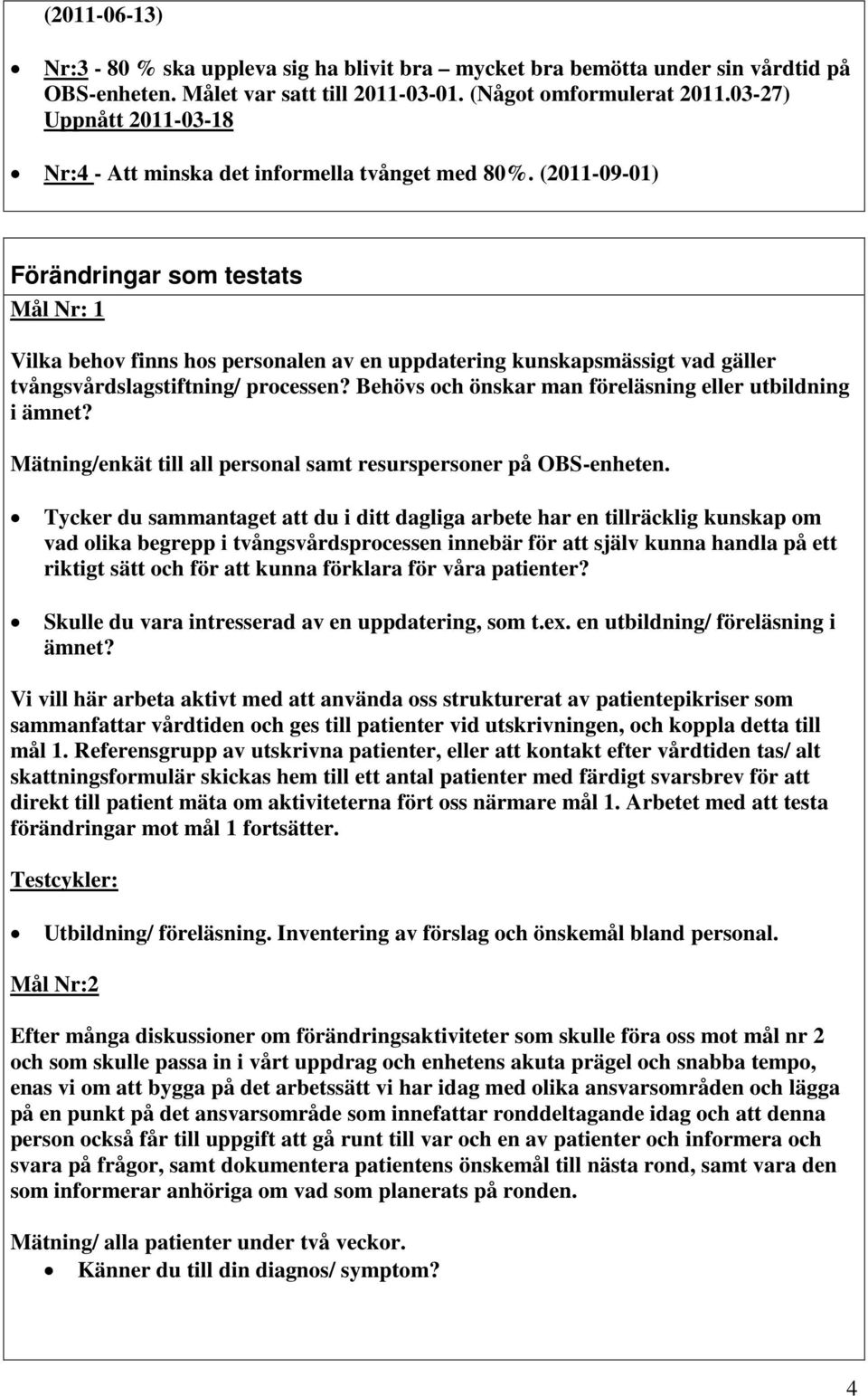 (2011-09-01) Förändringar som testats Mål Nr: 1 Vilka behov finns hos personalen av en uppdatering kunskapsmässigt vad gäller tvångsvårdslagstiftning/ processen?