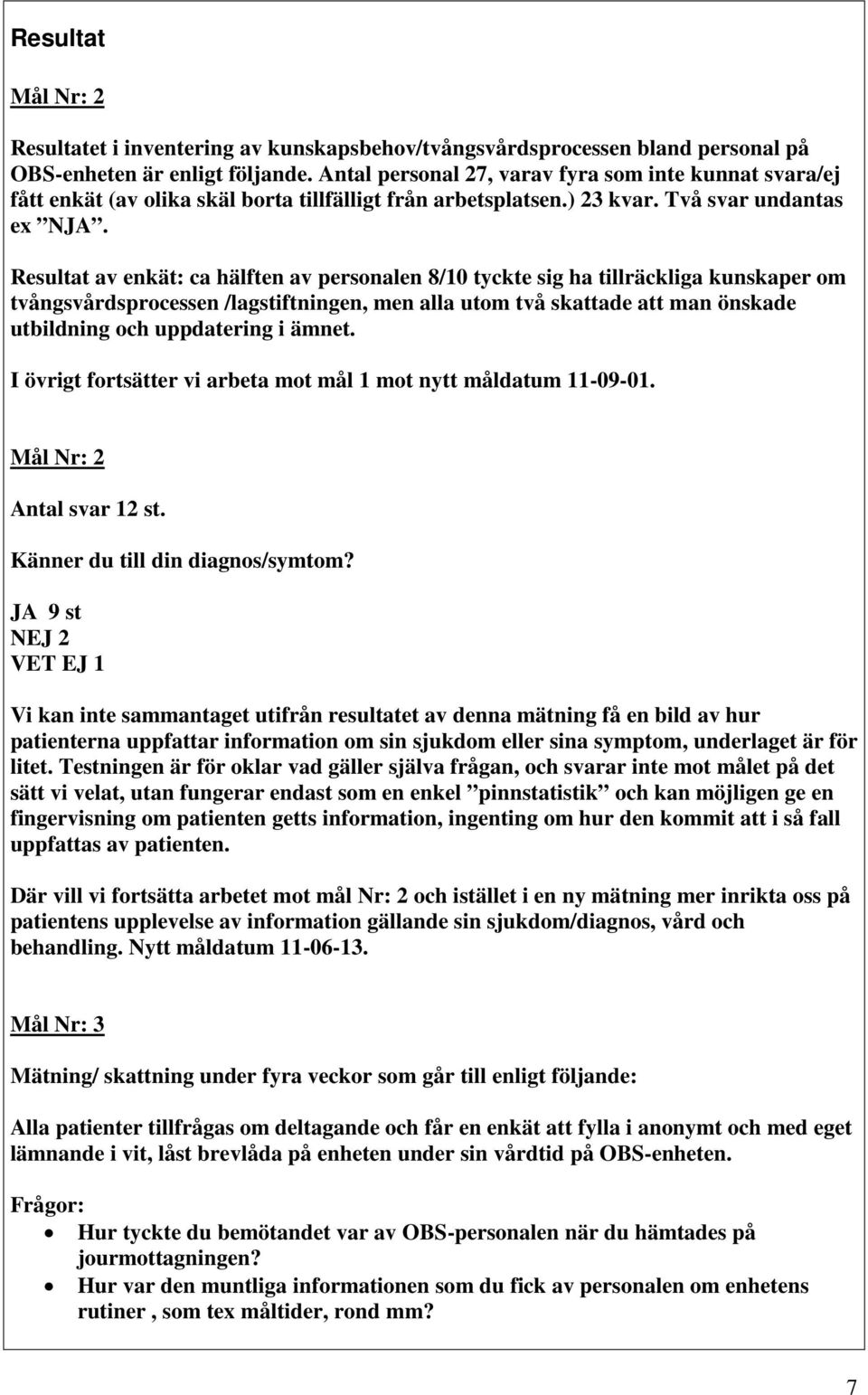 Resultat av enkät: ca hälften av personalen 8/10 tyckte sig ha tillräckliga kunskaper om tvångsvårdsprocessen /lagstiftningen, men alla utom två skattade att man önskade utbildning och uppdatering i