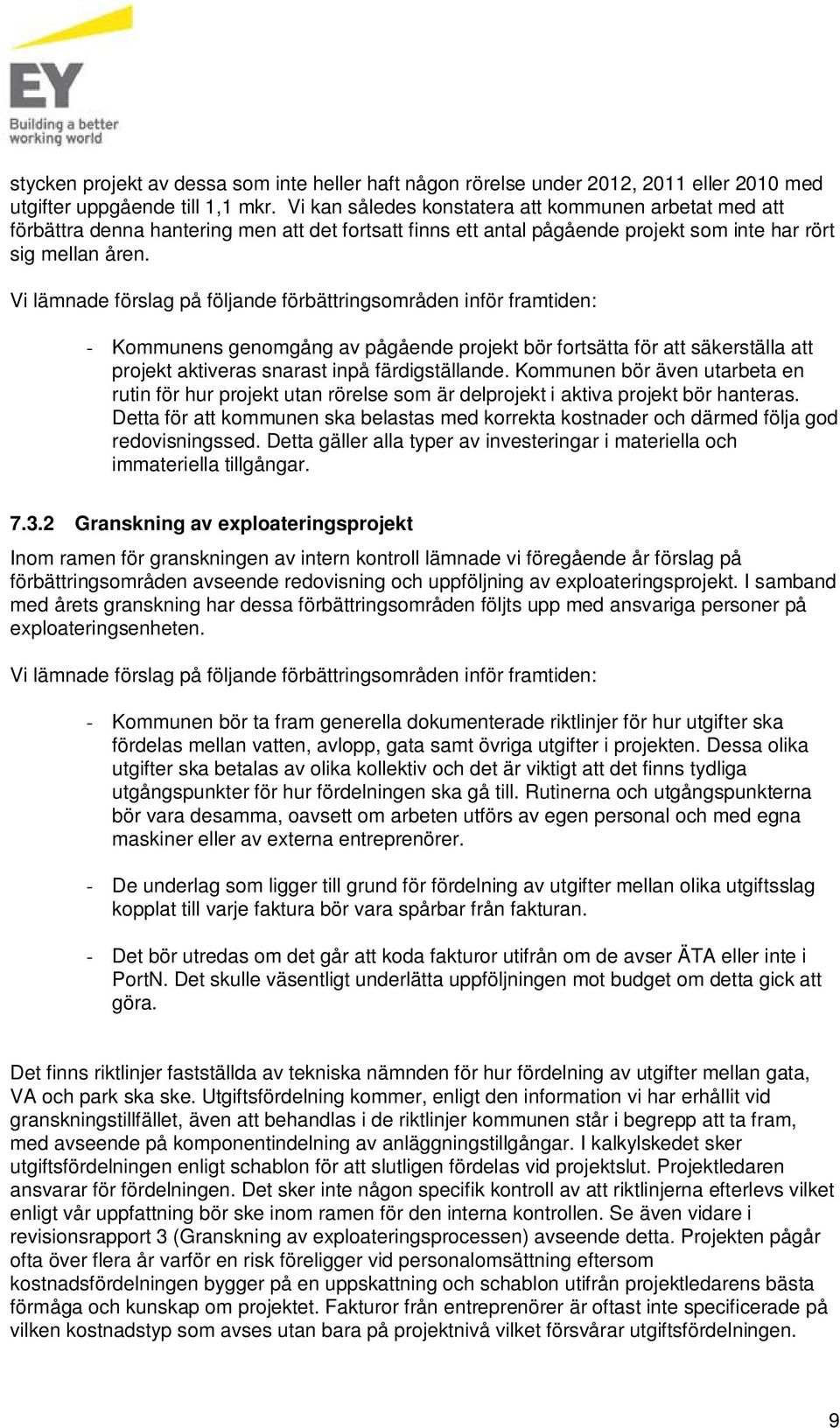 Vi lämnade förslag på följande förbättringsområden inför framtiden: - Kommunens genomgång av pågående projekt bör fortsätta för att säkerställa att projekt aktiveras snarast inpå färdigställande.