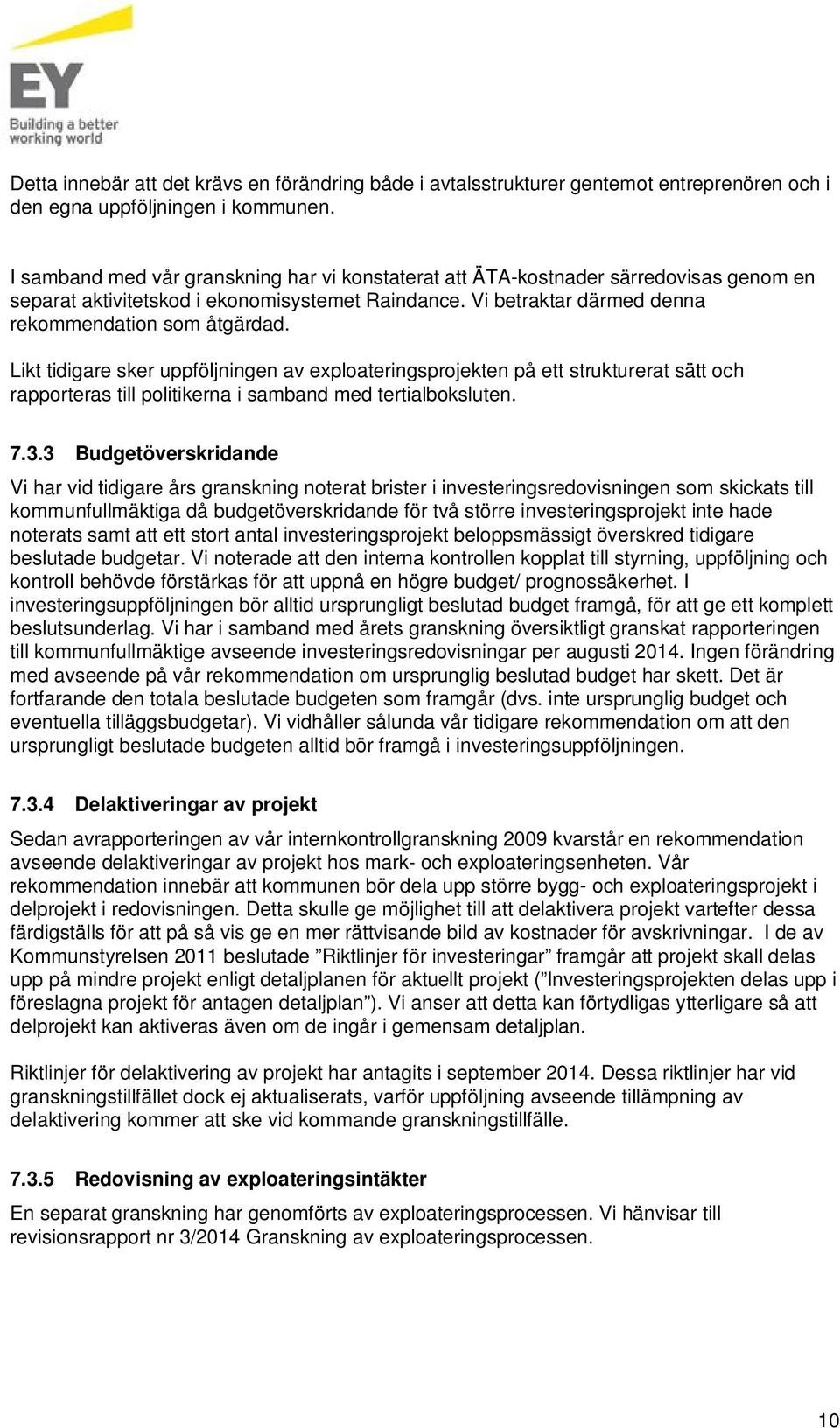 Likt tidigare sker uppföljningen av exploateringsprojekten på ett strukturerat sätt och rapporteras till politikerna i samband med tertialboksluten. 7.3.