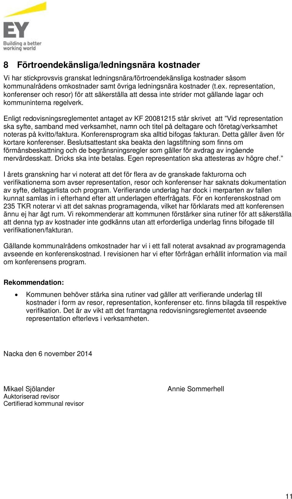 Enligt redovisningsreglementet antaget av KF 20081215 står skrivet att Vid representation ska syfte, samband med verksamhet, namn och titel på deltagare och företag/verksamhet noteras på