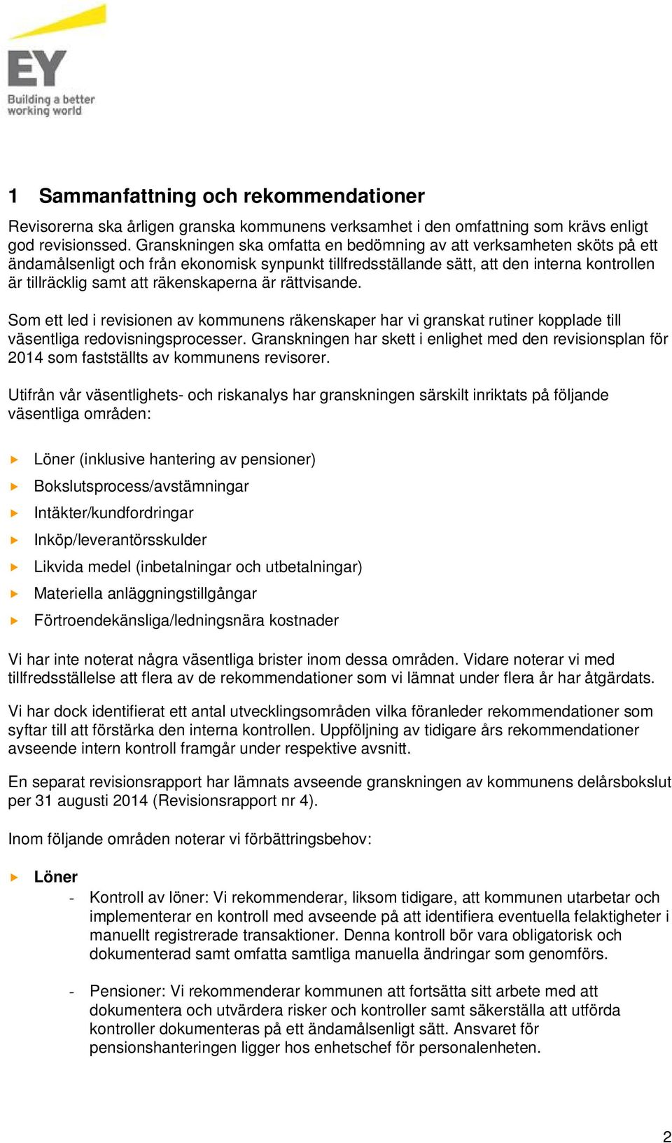 räkenskaperna är rättvisande. Som ett led i revisionen av kommunens räkenskaper har vi granskat rutiner kopplade till väsentliga redovisningsprocesser.