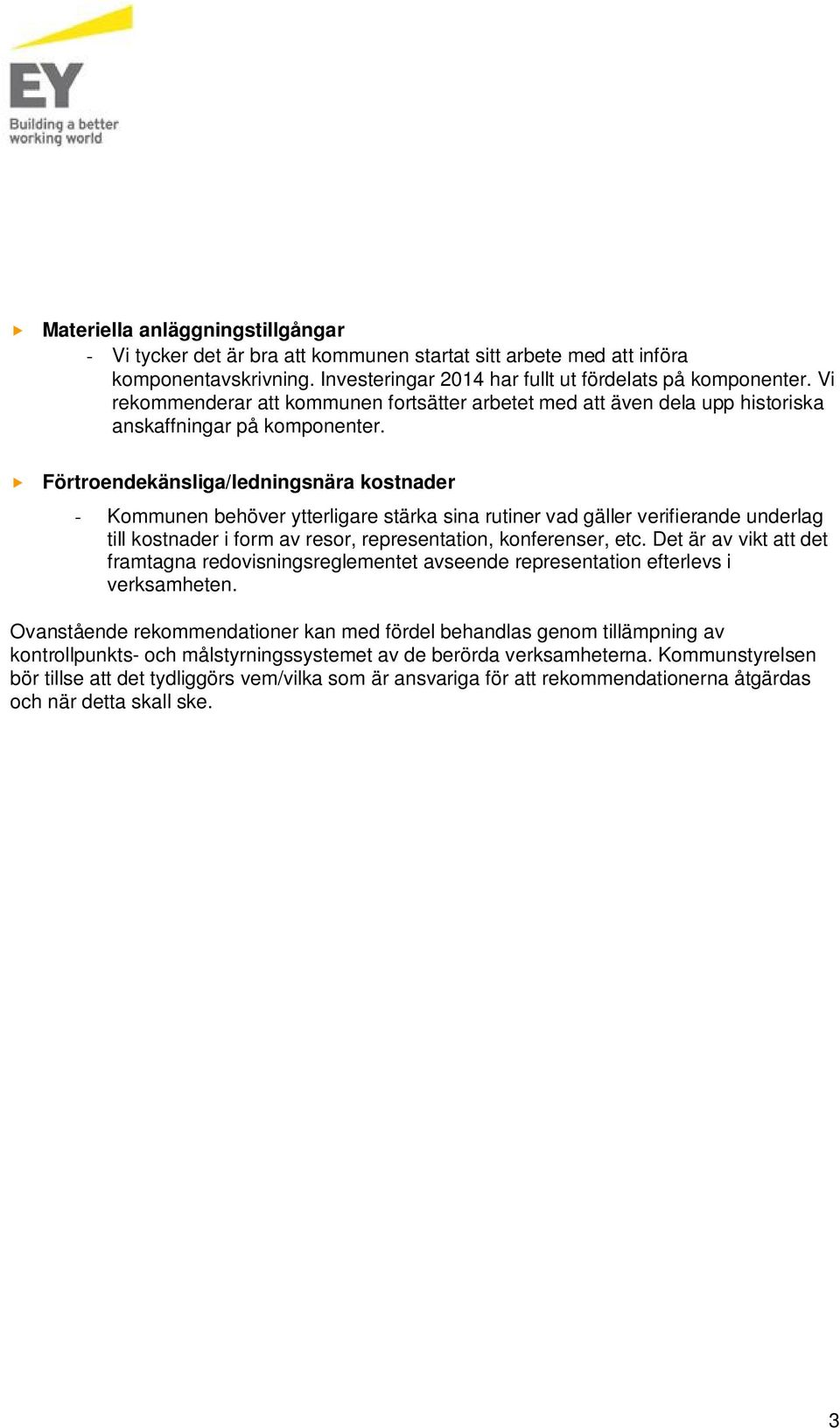 Förtroendekänsliga/ledningsnära kostnader - Kommunen behöver ytterligare stärka sina rutiner vad gäller verifierande underlag till kostnader i form av resor, representation, konferenser, etc.