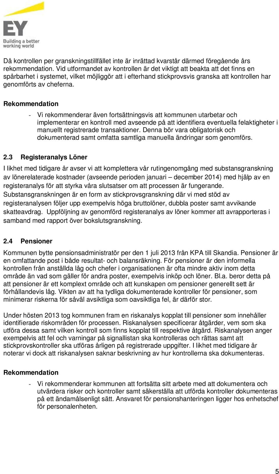 Rekommendation - Vi rekommenderar även fortsättningsvis att kommunen utarbetar och implementerar en kontroll med avseende på att identifiera eventuella felaktigheter i manuellt registrerade