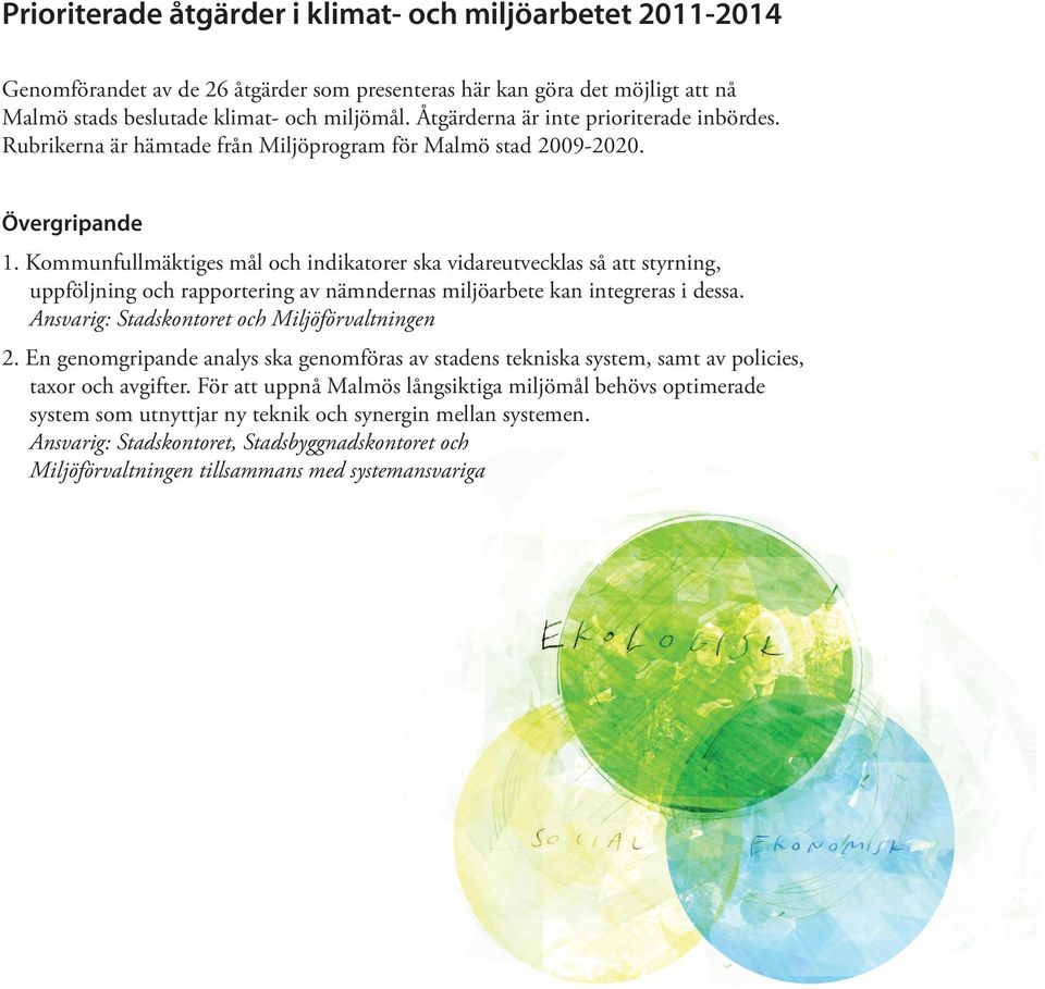 Kommunfullmäktiges mål och indikatorer ska vidareutvecklas så att styrning, uppföljning och rapportering av nämndernas miljöarbete kan integreras i dessa.