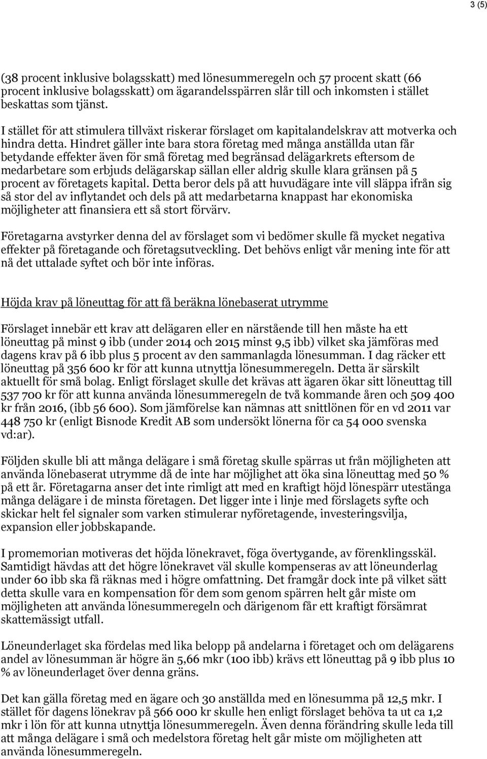 Hindret gäller inte bara stora företag med många anställda utan får betydande effekter även för små företag med begränsad delägarkrets eftersom de medarbetare som erbjuds delägarskap sällan eller